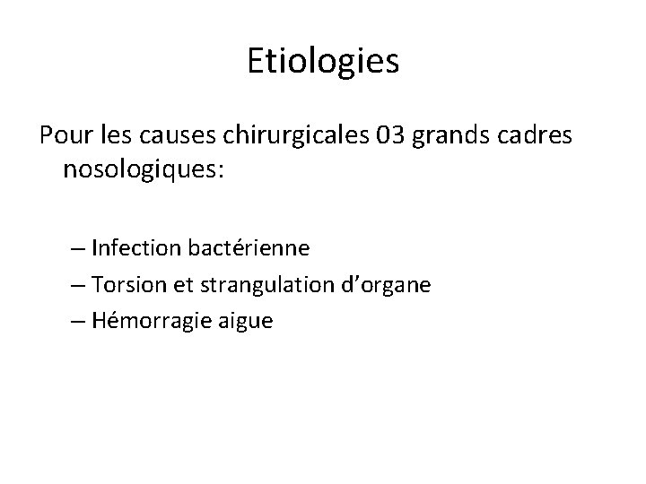 Etiologies Pour les causes chirurgicales 03 grands cadres nosologiques: – Infection bactérienne – Torsion