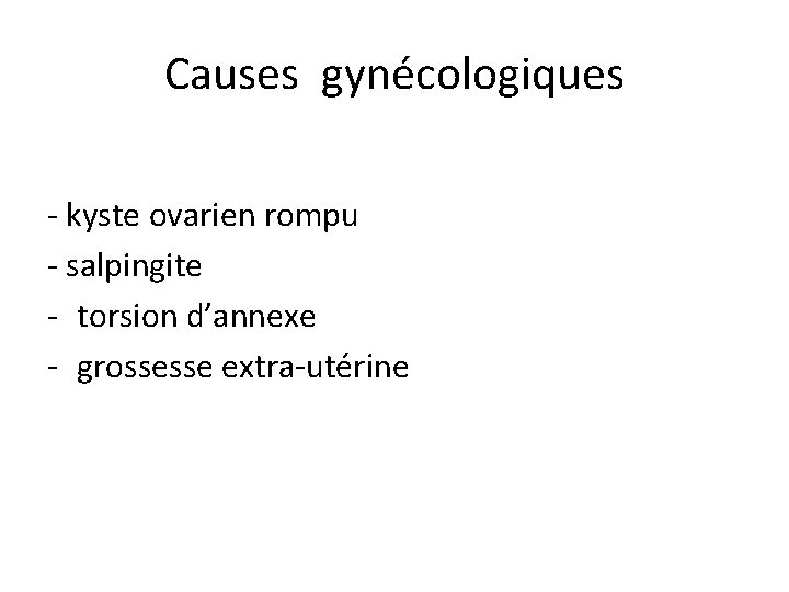 Causes gynécologiques - kyste ovarien rompu - salpingite - torsion d’annexe - grossesse extra-utérine