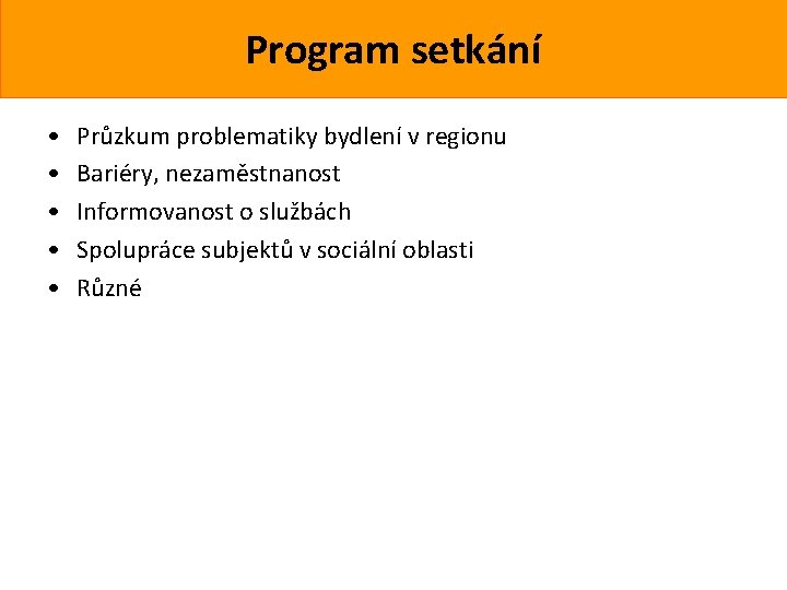 Program setkání • • • Průzkum problematiky bydlení v regionu Bariéry, nezaměstnanost Informovanost o