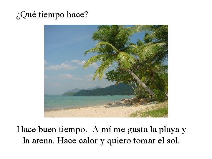 ¿Qué tiempo hace? Hace buen tiempo. A mí me gusta la playa y la