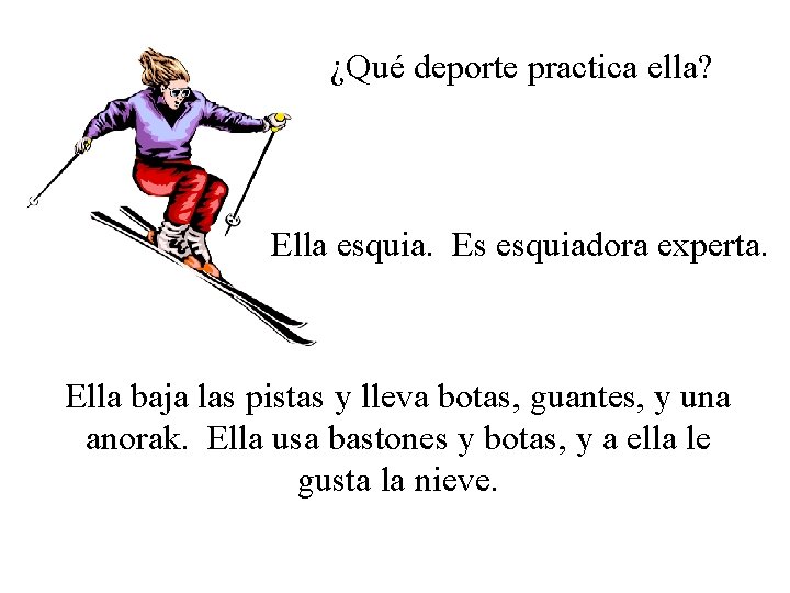 ¿Qué deporte practica ella? Ella esquia. Es esquiadora experta. Ella baja las pistas y