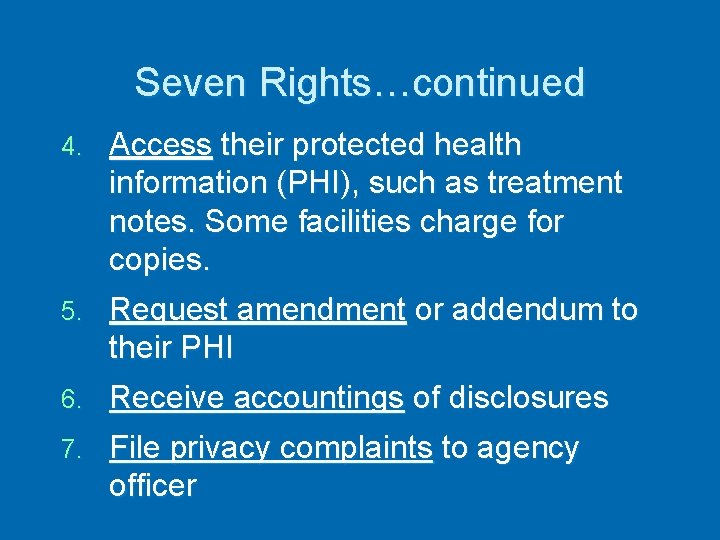 Seven Rights…continued 4. Access their protected health information (PHI), such as treatment notes. Some