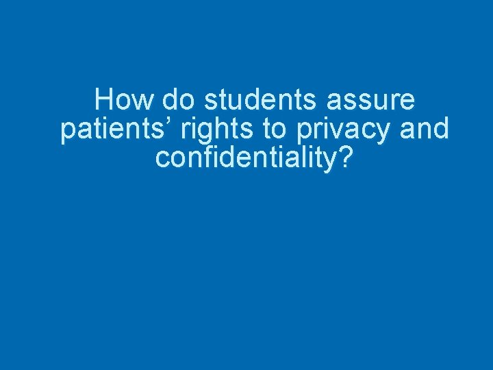 How do students assure patients’ rights to privacy and confidentiality? 