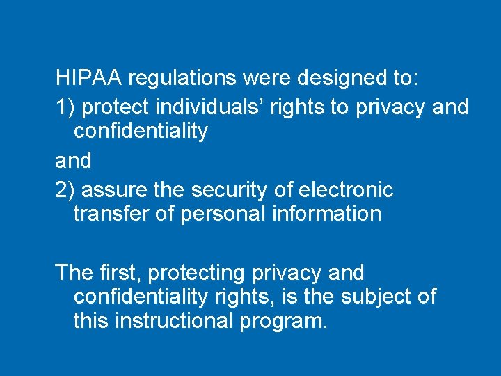 HIPAA regulations were designed to: 1) protect individuals’ rights to privacy and confidentiality and