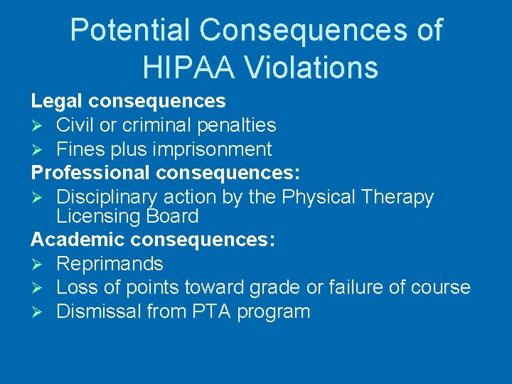 Potential Consequences of HIPAA Violations Legal consequences Ø Civil or criminal penalties Ø Fines