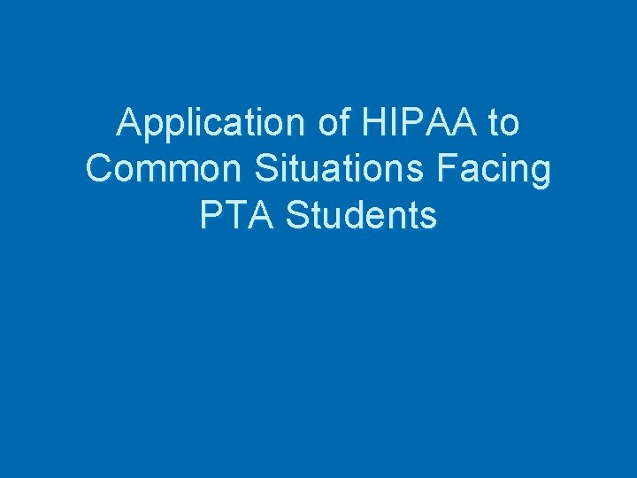 Application of HIPAA to Common Situations Facing PTA Students 