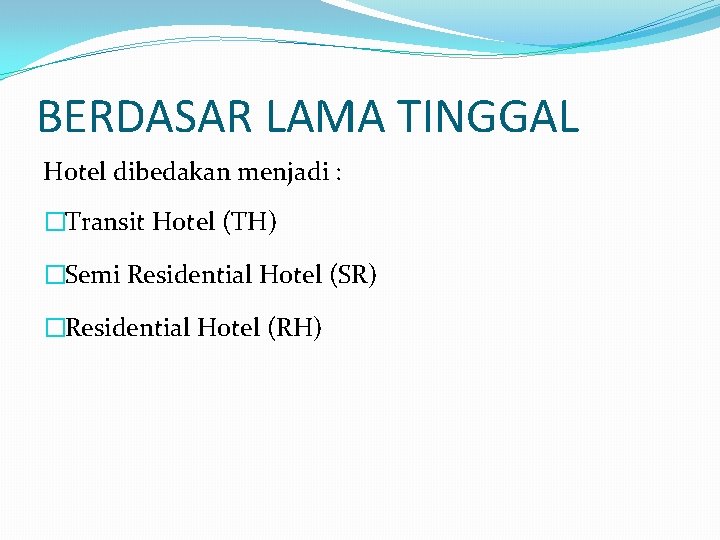 BERDASAR LAMA TINGGAL Hotel dibedakan menjadi : �Transit Hotel (TH) �Semi Residential Hotel (SR)