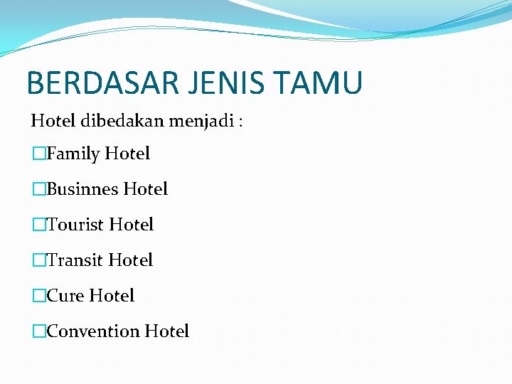 BERDASAR JENIS TAMU Hotel dibedakan menjadi : �Family Hotel �Businnes Hotel �Tourist Hotel �Transit