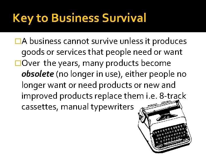 Key to Business Survival �A business cannot survive unless it produces goods or services