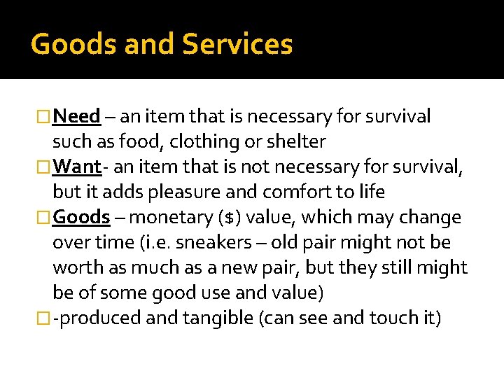 Goods and Services �Need – an item that is necessary for survival such as