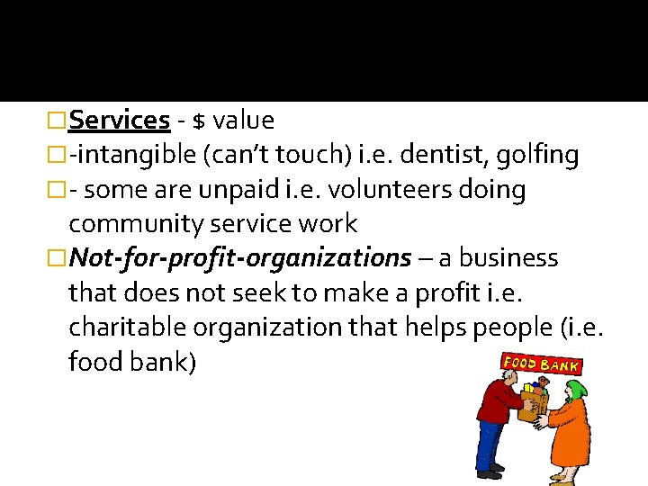 �Services - $ value �-intangible (can’t touch) i. e. dentist, golfing �- some are