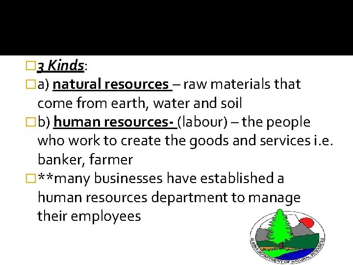 � 3 Kinds: �a) natural resources – raw materials that come from earth, water