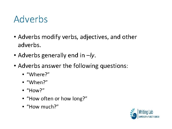 Adverbs • Adverbs modify verbs, adjectives, and other adverbs. • Adverbs generally end in