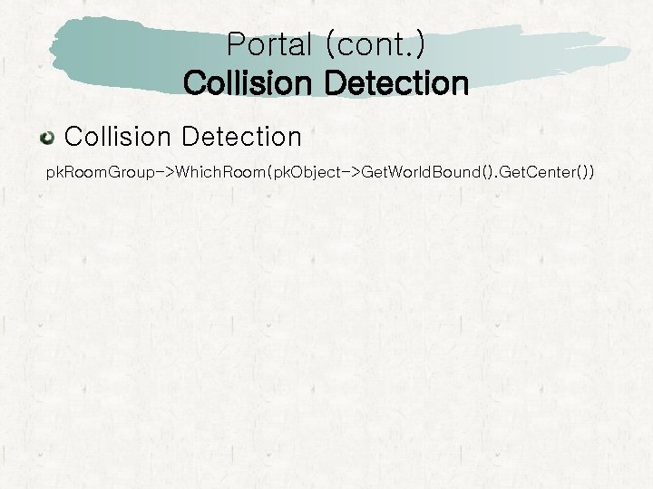 Portal (cont. ) Collision Detection pk. Room. Group->Which. Room(pk. Object->Get. World. Bound(). Get. Center())