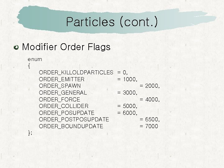 Particles (cont. ) Modifier Order Flags enum { ORDER_KILLOLDPARTICLES ORDER_EMITTER ORDER_SPAWN ORDER_GENERAL ORDER_FORCE ORDER_COLLIDER
