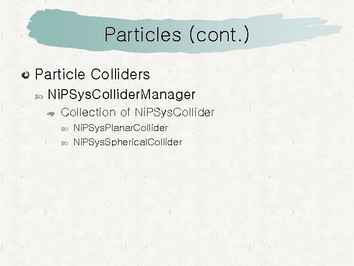 Particles (cont. ) Particle Colliders Ni. PSys. Collider. Manager Collection of Ni. PSys. Collider