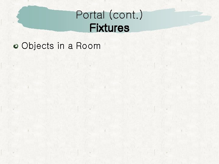 Portal (cont. ) Fixtures Objects in a Room 