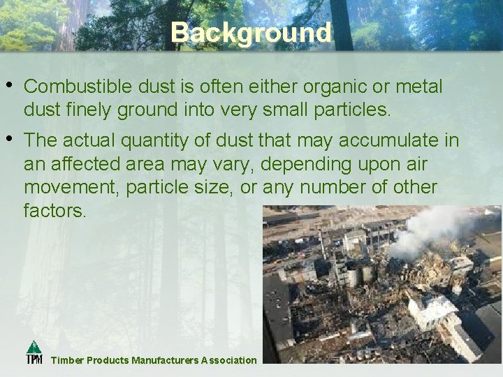 Background • Combustible dust is often either organic or metal dust finely ground into