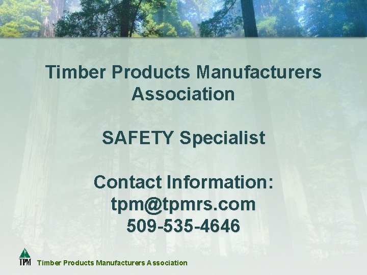 Timber Products Manufacturers Association SAFETY Specialist Contact Information: tpm@tpmrs. com 509 -535 -4646 Timber