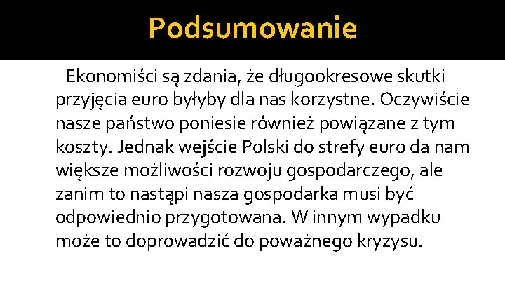 Podsumowanie Ekonomiści są zdania, że długookresowe skutki przyjęcia euro byłyby dla nas korzystne. Oczywiście