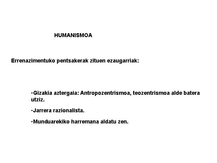 HUMANISMOA Errenazimentuko pentsakerak zituen ezaugarriak: • Gizakia aztergaia: Antropozentrismoa, teozentrismoa alde batera utziz. •