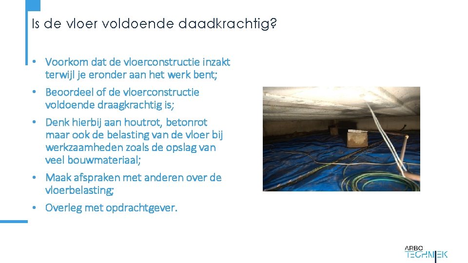 Is de vloer voldoende daadkrachtig? • Voorkom dat de vloerconstructie inzakt terwijl je eronder