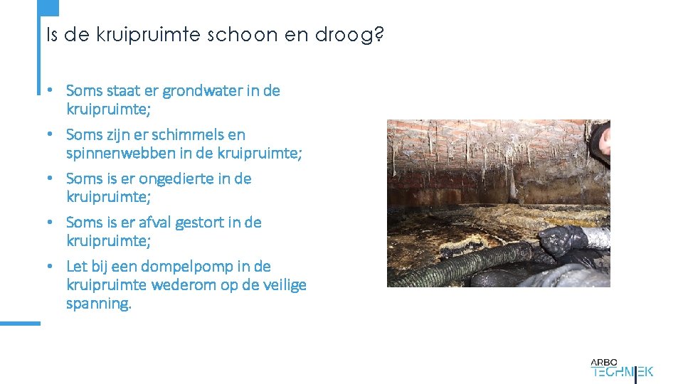 Is de kruipruimte schoon en droog? • Soms staat er grondwater in de kruipruimte;