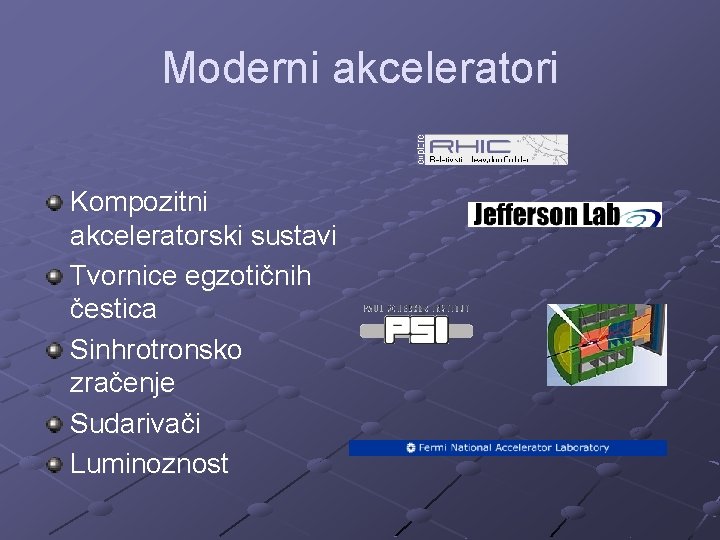 Moderni akceleratori Kompozitni akceleratorski sustavi Tvornice egzotičnih čestica Sinhrotronsko zračenje Sudarivači Luminoznost 