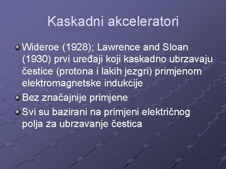 Kaskadni akceleratori Wideroe (1928); Lawrence and Sloan (1930) prvi uređaji koji kaskadno ubrzavaju čestice