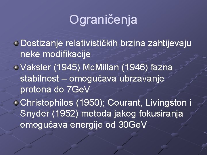 Ograničenja Dostizanje relativističkih brzina zahtijevaju neke modifikacije Vaksler (1945) Mc. Millan (1946) fazna stabilnost