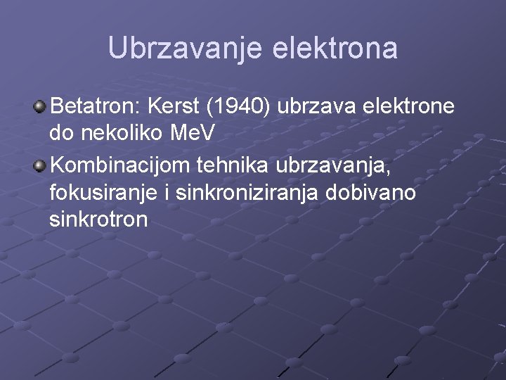 Ubrzavanje elektrona Betatron: Kerst (1940) ubrzava elektrone do nekoliko Me. V Kombinacijom tehnika ubrzavanja,