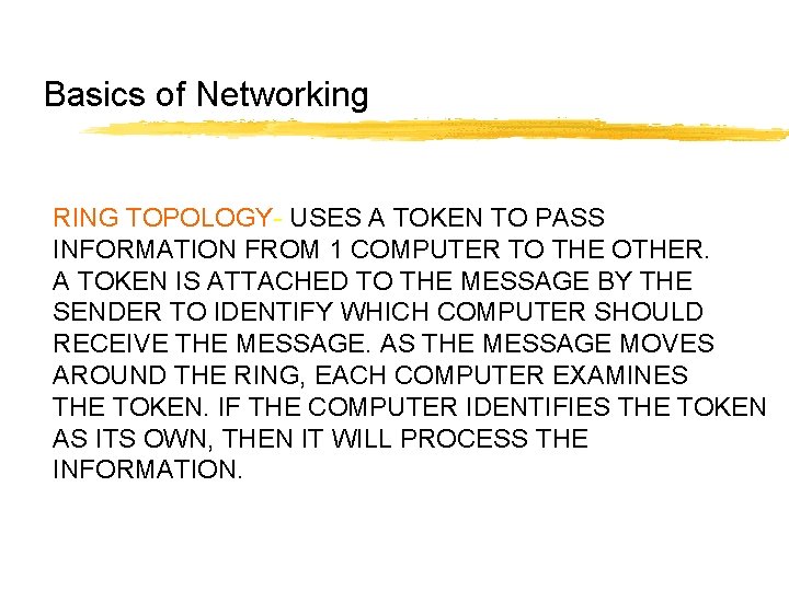 Basics of Networking RING TOPOLOGY- USES A TOKEN TO PASS INFORMATION FROM 1 COMPUTER Basics of Networking RING TOPOLOGY- USES A TOKEN TO PASS INFORMATION FROM 1 COMPUTER