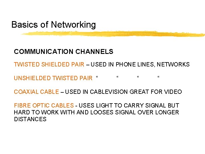 Basics of Networking COMMUNICATION CHANNELS TWISTED SHIELDED PAIR – USED IN PHONE LINES, NETWORKS Basics of Networking COMMUNICATION CHANNELS TWISTED SHIELDED PAIR – USED IN PHONE LINES, NETWORKS