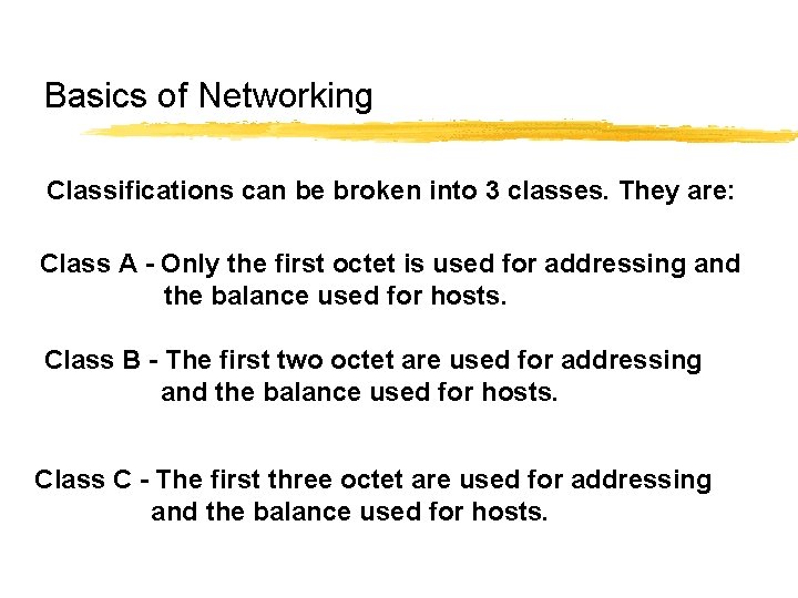 Basics of Networking Classifications can be broken into 3 classes. They are: Class A Basics of Networking Classifications can be broken into 3 classes. They are: Class A
