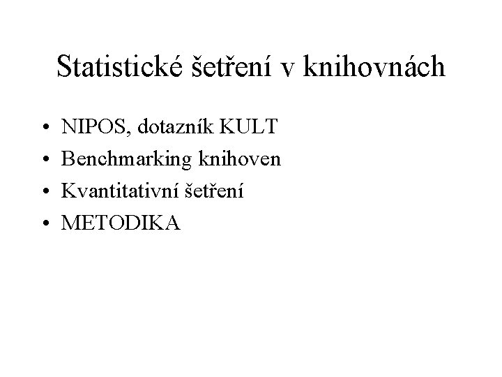 Statistické šetření v knihovnách • • NIPOS, dotazník KULT Benchmarking knihoven Kvantitativní šetření METODIKA