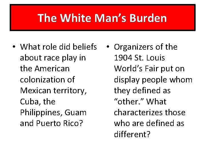 The White Man’s Burden • What role did beliefs • Organizers of the about
