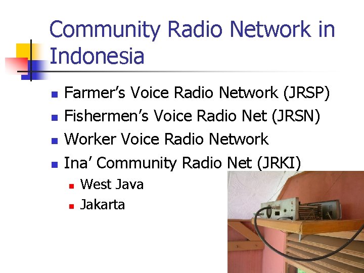 Community Radio Network in Indonesia n n Farmer’s Voice Radio Network (JRSP) Fishermen’s Voice