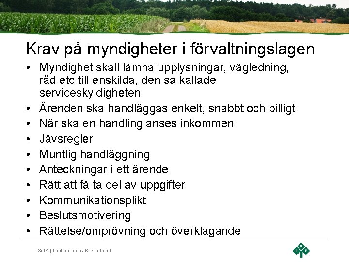 Krav på myndigheter i förvaltningslagen • Myndighet skall lämna upplysningar, vägledning, råd etc till