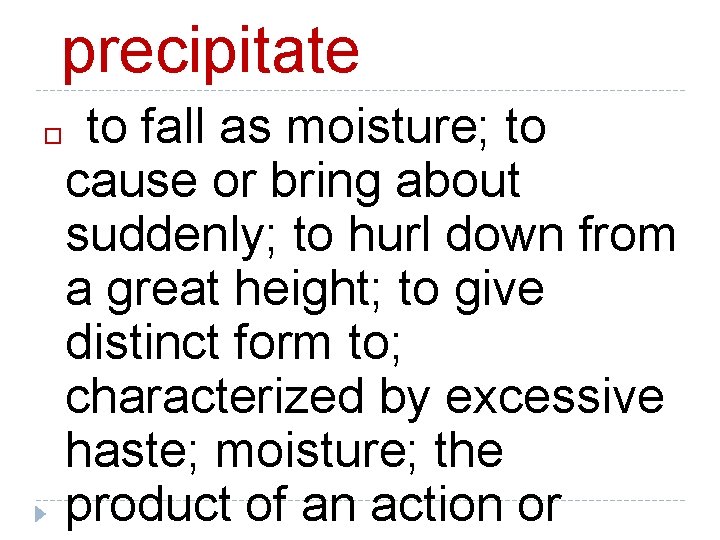 precipitate � to fall as moisture; to cause or bring about suddenly; to hurl
