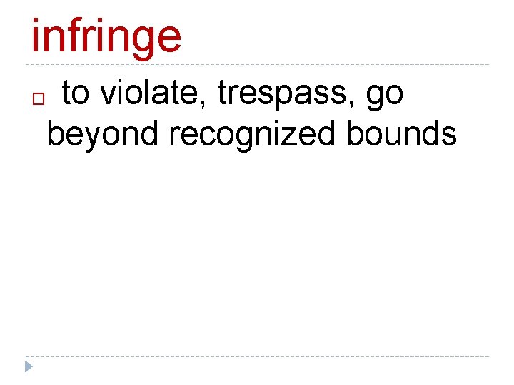infringe to violate, trespass, go beyond recognized bounds � 