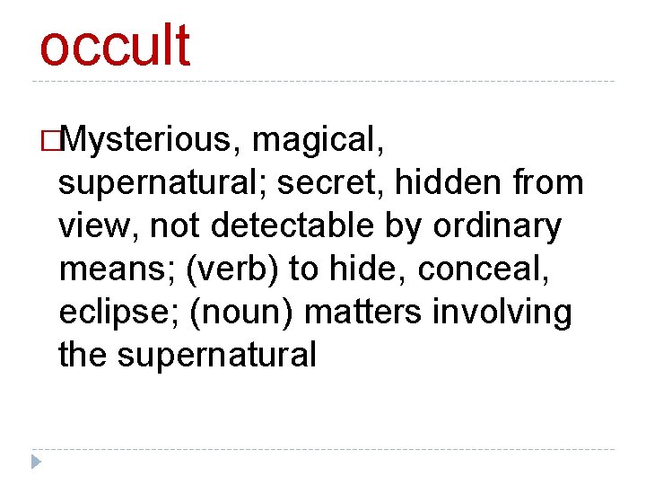 occult �Mysterious, magical, supernatural; secret, hidden from view, not detectable by ordinary means; (verb)
