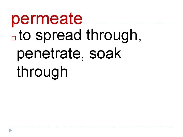 permeate to spread through, penetrate, soak through � 