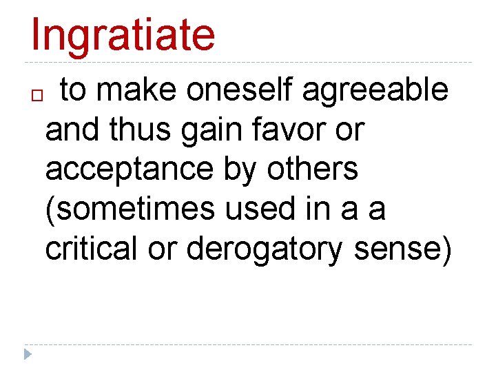 Ingratiate to make oneself agreeable and thus gain favor or acceptance by others (sometimes