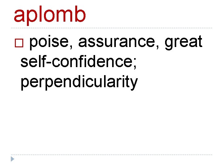 aplomb poise, assurance, great self-confidence; perpendicularity � 