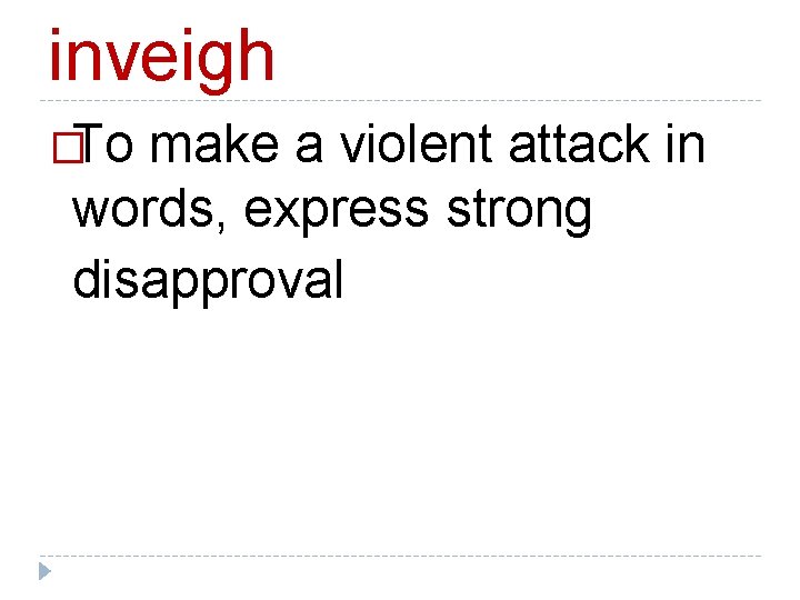 inveigh �To make a violent attack in words, express strong disapproval 