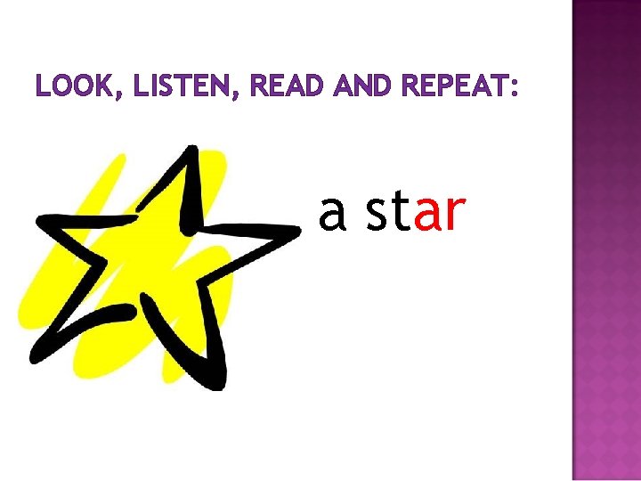 LOOK, LISTEN, READ AND REPEAT: a star 