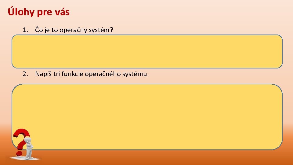 Úlohy pre vás 1. Čo je to operačný systém? 2. Napíš tri funkcie operačného