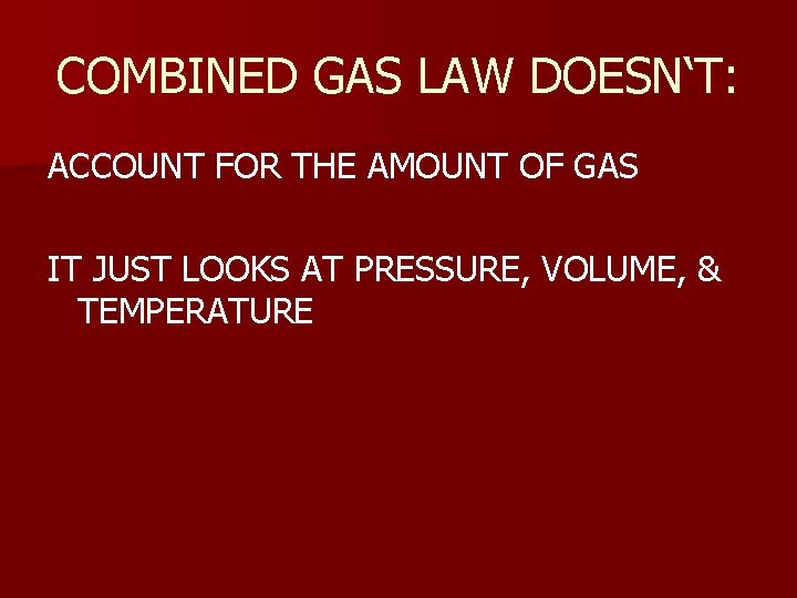 COMBINED GAS LAW DOESN‘T: ACCOUNT FOR THE AMOUNT OF GAS IT JUST LOOKS AT