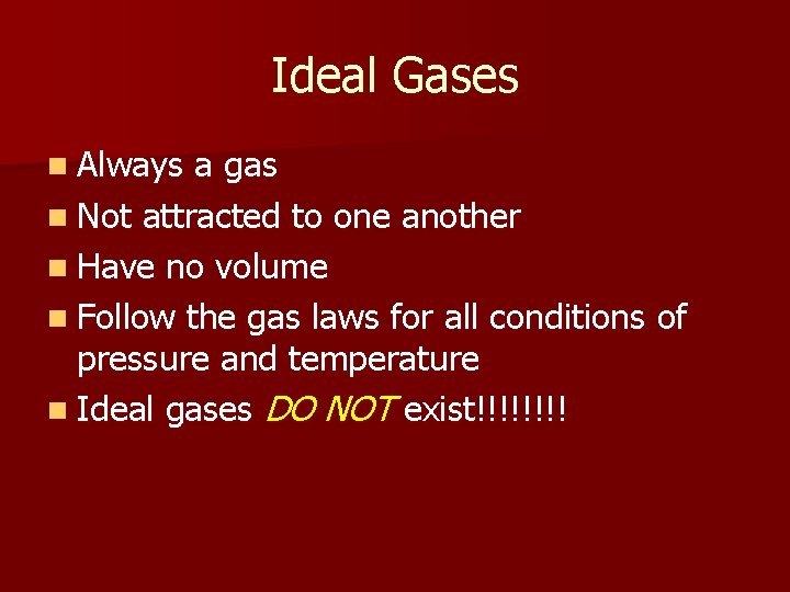 Ideal Gases n Always a gas n Not attracted to one another n Have