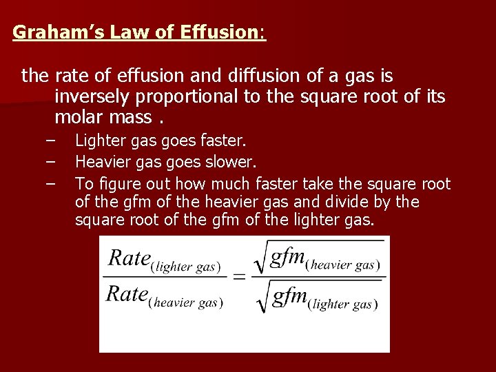 Graham’s Law of Effusion: the rate of effusion and diffusion of a gas is
